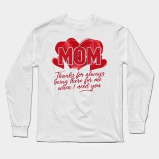 Mom thanks for always being there for me when I need you | Mom lover gifts Long Sleeve T-Shirt